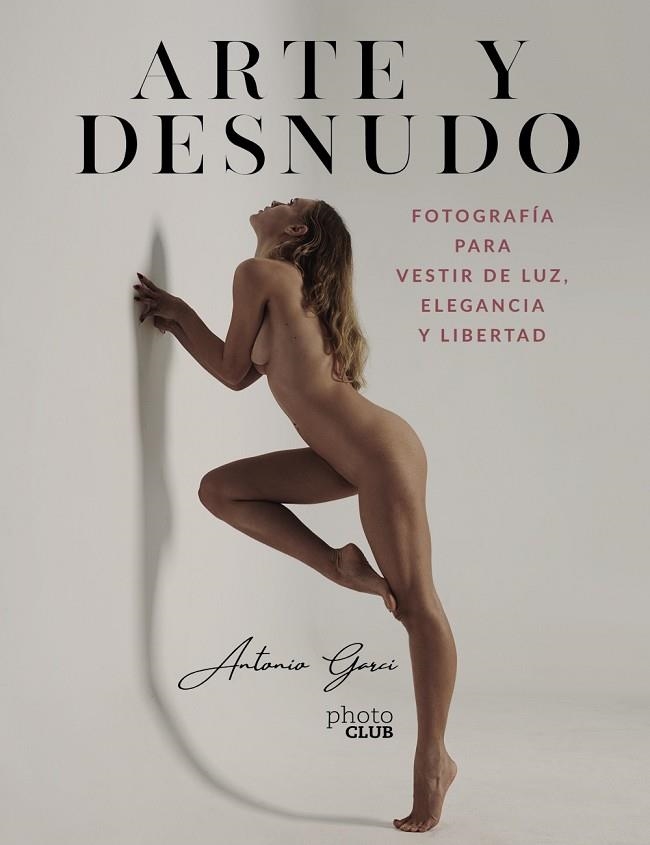 ARTE Y DESNUDO. FOTOGRAFÍA PARA VESTIR DE LUZ, ELEGANCIA Y LIBERTAD | 9788441544550 | GARCI, ANTONIO | Llibreria Drac - Librería de Olot | Comprar libros en catalán y castellano online