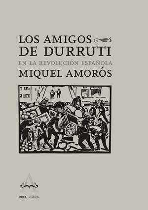 AMIGOS DE DURRUTI EN LA REVOLUCIÓN ESPAÑOLA, LOS | 9788418998072 | AMORÓS, MIQUEL | Llibreria Drac - Librería de Olot | Comprar libros en catalán y castellano online