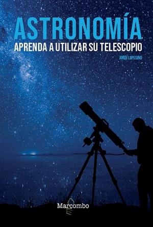 ASTRONOMÍA. APRENDA A UTILIZAR SU TELESCOPIO | 9788426727039 | LOPESINO, JORDI | Llibreria Drac - Librería de Olot | Comprar libros en catalán y castellano online