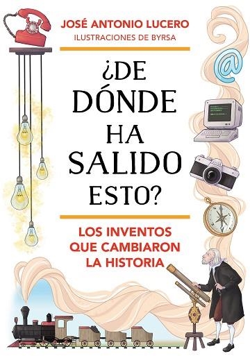 ¿DE DÓNDE HA SALIDO ESTO? LOS INVENTOS QUE CAMBIARON LA HISTORIA | 9788418688324 | LUCERO, JOSÉ ANTONIO | Llibreria Drac - Librería de Olot | Comprar libros en catalán y castellano online