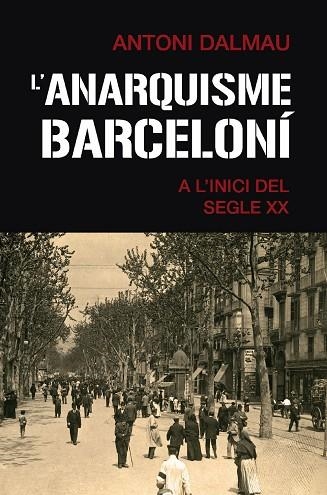 ANARQUISME BARCELONÍ A L'INICI DEL SEGLE XX, L' | 9788419007063 | DALMAU I RIBALTA, ANTONI | Llibreria Drac - Librería de Olot | Comprar libros en catalán y castellano online
