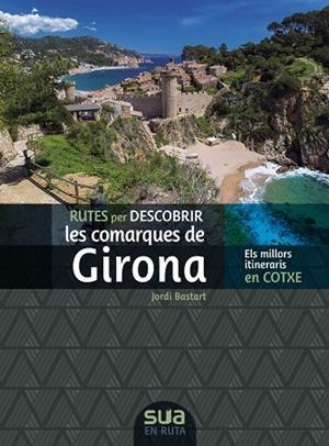 RUTES PER DESCOBRIR LES COMARQUES DE GIRONA (ITINERARIS EN COTXE) | 9788482168326 | BASTART, JORDI | Llibreria Drac - Llibreria d'Olot | Comprar llibres en català i castellà online