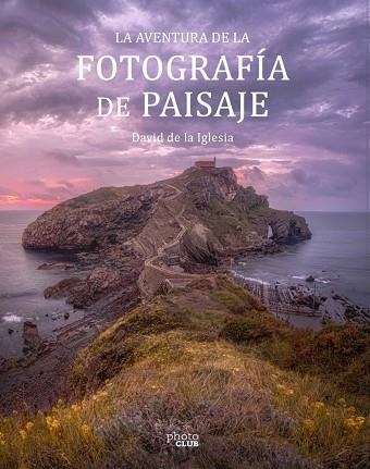 AVENTURA DE LA FOTOGRAFÍA DE PAISAJE, LA | 9788441545861 | DE LA IGLESIA, DAVID | Llibreria Drac - Llibreria d'Olot | Comprar llibres en català i castellà online
