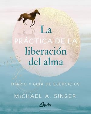 PRÁCTICA DE LA LIBERACIÓN DEL ALMA, LA | 9788484459965 | SINGER, MICHAEL A. | Llibreria Drac - Librería de Olot | Comprar libros en catalán y castellano online