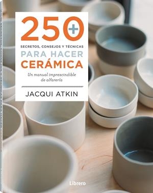 250 SECRETOS, CONSEJOS Y TECNICAS PARA HACER CERÁMICA | 9789463598972 | ATKIN, JACQUI | Llibreria Drac - Librería de Olot | Comprar libros en catalán y castellano online