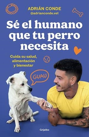 SÉ EL HUMANO QUE TU PERRO NECESITA. CUIDA SU SALUD, ALIMENTACIÓN Y BIENESTAR | 9788425362989 | CONDE, ADRIÁN (@ADRIANCONDE.VET) | Llibreria Drac - Librería de Olot | Comprar libros en catalán y castellano online