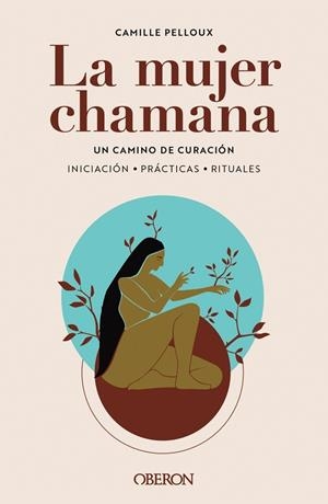 MUJER CHAMANA, LA. UN CAMINO DE SANACIÓN | 9788441547186 | PELLOUX, CAMILLE | Llibreria Drac - Llibreria d'Olot | Comprar llibres en català i castellà online