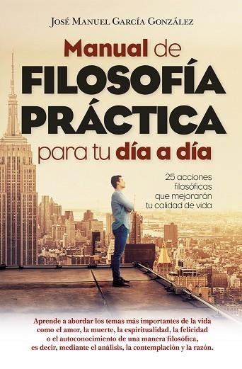 MANUAL DE FILOSOFÍA PRÁCTICA PARA TU DÍA A DÍA | 9788417057619 | GARCÍA GONZÁLEZ, JOSÉ MANUEL | Llibreria Drac - Librería de Olot | Comprar libros en catalán y castellano online