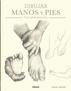DIBUJAR MANOS Y PIES | 9788411540018 | ARMER, EDDIE | Llibreria Drac - Librería de Olot | Comprar libros en catalán y castellano online
