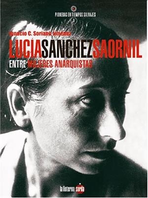 LUCÍA SÁNCHEZ SAORNIL, ENTRE MUJERES ANARQUISTAS | 9788412254761 | SORIANO JIMÉNEZ, IGNACIO C. | Llibreria Drac - Librería de Olot | Comprar libros en catalán y castellano online