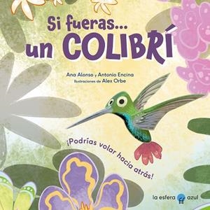 SI FUERAS UN COLIBRÍ | 9788419472434 | ALONSO, ANA; ENCINA, ANTONIO; ORBE, ALEX | Llibreria Drac - Librería de Olot | Comprar libros en catalán y castellano online