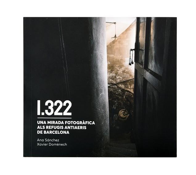 1322: UNA MIRADA FOTOGRÀFICA ALS REFUGIS ANTIAERIS DE BARCELONA | 9788491564911 | DOMÈNECH, X.; SÁNCHEZ, A. | Llibreria Drac - Librería de Olot | Comprar libros en catalán y castellano online