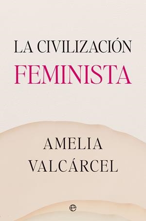 CIVILIZACIÓN FEMINISTA, LA | 9788413845821 | VALCÁRCEL, AMELIA | Llibreria Drac - Llibreria d'Olot | Comprar llibres en català i castellà online