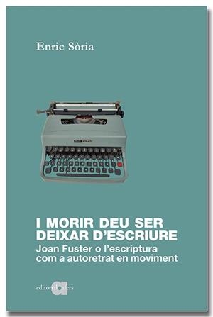 I MORIR DEU SER DEIXAR D'ESCRIURE. JOAN FUSTER O L'ESCRIPTURA COM A AUTORETRAT  | 9788418618598 | SÒRIA PARRA, ENRIC | Llibreria Drac - Llibreria d'Olot | Comprar llibres en català i castellà online