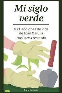 MI SIGLO VERDE. 100 LECCIONES DE VIDA DE JOAN CARULLA+ | 9788419200945 | FRESNEDA, CARLOS | Llibreria Drac - Librería de Olot | Comprar libros en catalán y castellano online
