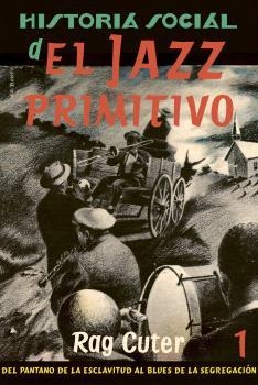 HISTORIA SOCIAL DEL JAZZ PRIMITIVO: DEL PANTANO DE LA ESCLAVITUD AL BLUES DE LA SEGREGACIÓN | 9788409435166 | CUTER, RAG | Llibreria Drac - Librería de Olot | Comprar libros en catalán y castellano online