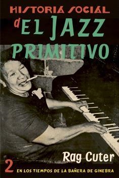 HISTORIA SOCIAL DEL JAZZ PRIMITIVO VOL. 2: EN LOS TIEMPOS DE LA BAÑERA DE GINEBRA | 9788409464586 | CUTER, RAG | Llibreria Drac - Librería de Olot | Comprar libros en catalán y castellano online