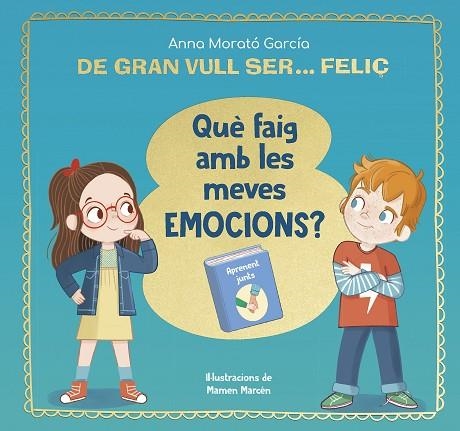 DE GRAN VULL SER... FELIÇ. QUÈ FAIG AMB LES MEVES EMOCIONS? | 9788448866662 | MORATÓ, ANNA | Llibreria Drac - Librería de Olot | Comprar libros en catalán y castellano online