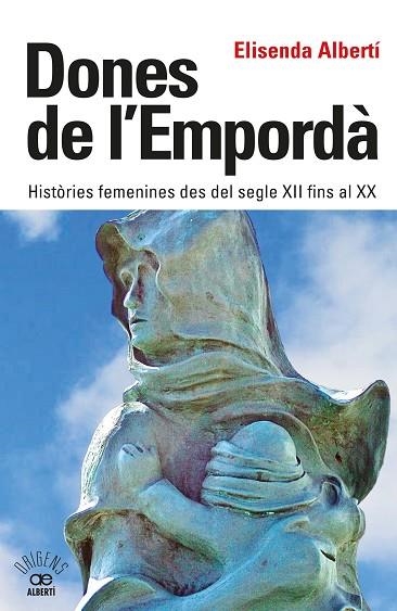 DONES DE L'EMPORDÀ. HISTÒRIES FEMENINES DES DEL SEGLE XII FINS AL XX | 9788472461864 | ALBERTÍ, ELISENDA | Llibreria Drac - Librería de Olot | Comprar libros en catalán y castellano online