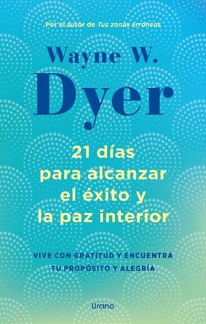 21 DÍAS PARA ALCANZAR EL ÉXITO Y LA PAZ INTERIOR | 9788418714238 | DYER, WAYNE W. | Llibreria Drac - Llibreria d'Olot | Comprar llibres en català i castellà online