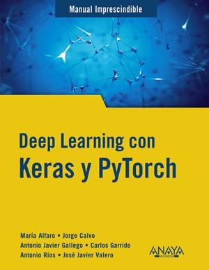 DEEP LEARNING CON KERAS Y PYTORCH | 9788441548169 | GALLEGO, ANTONIO JAVIER; ALFARO, MARÍA; CALVO, JORGE; GARRIDO, CARLOS | Llibreria Drac - Llibreria d'Olot | Comprar llibres en català i castellà online