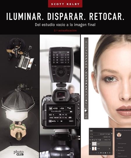 ILUMINAR. DISPARAR. RETOCAR. DEL ESTUDIO VACÍO A LA IMAGEN FINAL.  | 9788441548183 | SCOTT, KELBY | Llibreria Drac - Librería de Olot | Comprar libros en catalán y castellano online