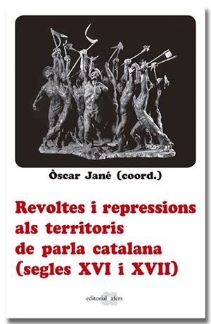 REVOLTES I REPRESSIONS ALS TERRITORIS DE PARLA CATALANA (SEGLES XVI I XVII) | 9788418618666 | JANE, OSCAR (COORD.) | Llibreria Drac - Librería de Olot | Comprar libros en catalán y castellano online