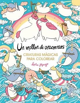 MILLÓN DE UNICORNIOS, UN. CRIATURAS MÁGICAS PARA COLOREAR | 9788401034176 | MAYO, LULU | Llibreria Drac - Llibreria d'Olot | Comprar llibres en català i castellà online