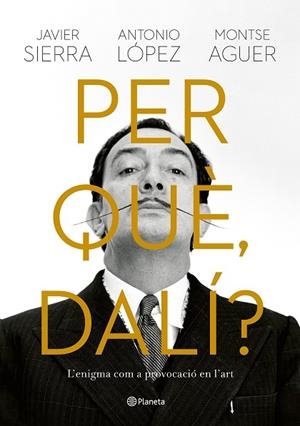 PER QUÈ DALÍ? | 9788429781564 | SIERRA, JAVIER; LÓPEZ, ANTONIO; AGUER, MONTSE | Llibreria Drac - Llibreria d'Olot | Comprar llibres en català i castellà online