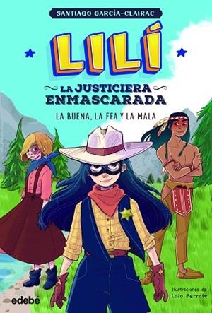 LILÍ, LA JUSTICIERA ENMASCARADA. LA BUENA, LA FEA Y LA MALA | 9788468362342 | GARCÍA CLAIRAC, SANTIAGO | Llibreria Drac - Librería de Olot | Comprar libros en catalán y castellano online