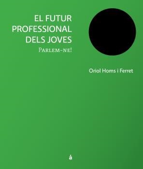 FUTUR PROFESSIONAL DELS JOVES, EL | 9788493858155 | HOMS I FERRET, ORIOL | Llibreria Drac - Librería de Olot | Comprar libros en catalán y castellano online