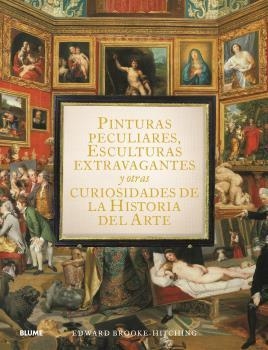 PINTURAS PECULIARES, ESCULTURAS EXTRAVAGANTES Y OTRAS CURIOSIDADES DE LA HISTORIA DEL ARTE | 9788419499950 | BROOK-HITCHING, EDWARD | Llibreria Drac - Librería de Olot | Comprar libros en catalán y castellano online