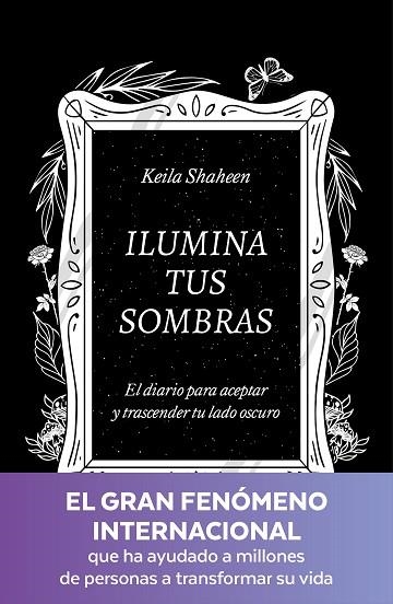 ILUMINA TUS SOMBRAS. EL DIARIO PARA ACEPTAR Y TRASCENDER TU LADO OSCURO | 9788425367441 | SHAHEEN, KEILA | Llibreria Drac - Llibreria d'Olot | Comprar llibres en català i castellà online
