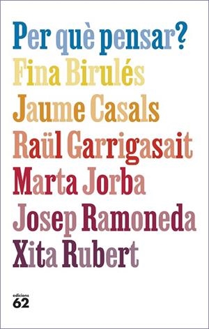 PER QUÈ PENSAR? | 9788429781663 | BIRULÉS, FINA; CASALS, JAUME; GARRIGASAIT, RAÜL; JORBA, MARTA; RAMONEDA, JOSEP; RUBERT, XITA | Llibreria Drac - Llibreria d'Olot | Comprar llibres en català i castellà online