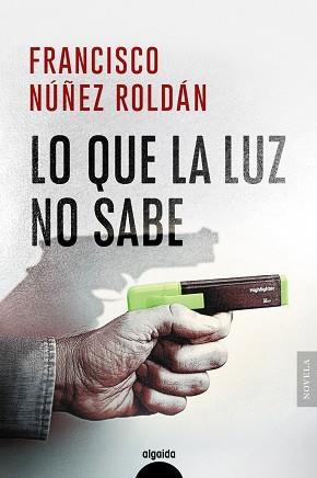 LO QUE LA LUZ NO SABE | 9788491898795 | NÚÑEZ ROLDÁN, FRANCISCO | Llibreria Drac - Llibreria d'Olot | Comprar llibres en català i castellà online