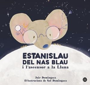 ESTANISLAU DEL NAS BLAU I L'ASCENSOR A LA LLUNA | 9788413897622 | DOMINGUEZ, JAIR | Llibreria Drac - Llibreria d'Olot | Comprar llibres en català i castellà online