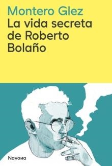 VIDA SECRETA DE ROBERTO BOLAÑO, LA | 9788419552853 | GLEZ, MONTERO | Llibreria Drac - Librería de Olot | Comprar libros en catalán y castellano online