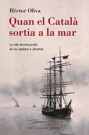 QUAN EL CATALÀ SORTIA A LA MAR. LA VIDA DESMESURADA DE SIS CATALANS A ULTRAMAR | 9788410131149 | OLIVA, HÈCTOR | Llibreria Drac - Llibreria d'Olot | Comprar llibres en català i castellà online