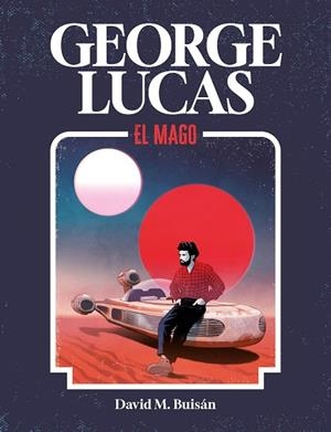 GEORGE LUCAS. EL MAGO | 9788419875518 | BUISÁN, DAVID M. | Llibreria Drac - Llibreria d'Olot | Comprar llibres en català i castellà online