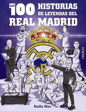 100 HISTORIAS DE LEYENDAS DEL REAL MADRID, LAS | 9788441548817 | GONZÁLEZ ROBLES, GUILLERMO | Llibreria Drac - Librería de Olot | Comprar libros en catalán y castellano online