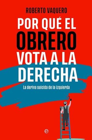 POR QUÉ EL OBRERO VOTA A LA DERECHA | 9788413848402 | VAQUERO, ROBERTO | Llibreria Drac - Librería de Olot | Comprar libros en catalán y castellano online
