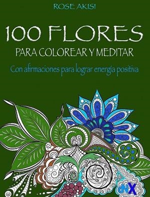 100 FLORES PARA COLOREAR Y MEDITAR | 9788418354601 | AKISI, ROSE | Llibreria Drac - Llibreria d'Olot | Comprar llibres en català i castellà online