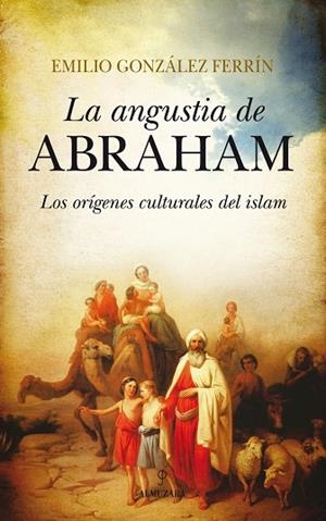 ANGUSTIA DE ABRAHAM, LA .LOS ORIGENES CULTURALES DEL ISLAM | 9788415828082 | GONZALEZ FERRIN, EMILIO | Llibreria Drac - Llibreria d'Olot | Comprar llibres en català i castellà online