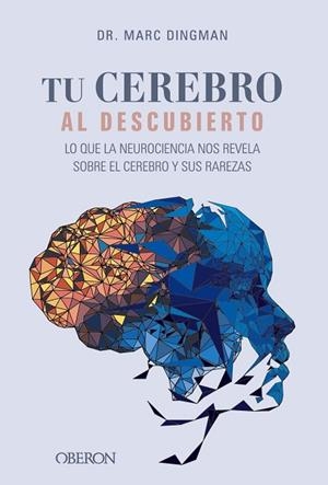 TU CEREBRO AL DESCUBIERTO. LO QUE LA NEUROCIENCIA NOS REVELA SOBRE EL CEREBRO Y SUS RAREZAS | 9788441550308 | DINGMAN, MARC | Llibreria Drac - Librería de Olot | Comprar libros en catalán y castellano online