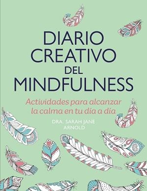 DIARIO CREATIVO DEL MINDFULNESS | 9788401034565 | ARNOLD, SARAH JANE | Llibreria Drac - Llibreria d'Olot | Comprar llibres en català i castellà online