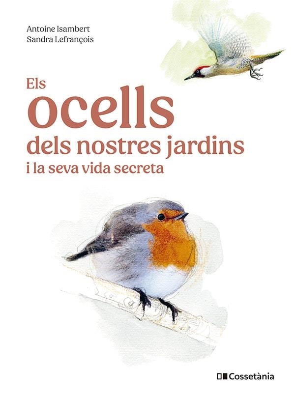 OCELLS DELS NOSTRES JARDINS I LA SEVA VIDA SECRETA, ELS | 9788413563626 | ISAMBERT, ANTOINE | Llibreria Drac - Librería de Olot | Comprar libros en catalán y castellano online