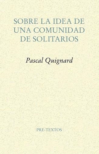 SOBRE LA IDEA DE UNA COMUNIDAD DE SOLITARIOS | 9788417143114 | QUIGNARD, PASCAL | Llibreria Drac - Librería de Olot | Comprar libros en catalán y castellano online