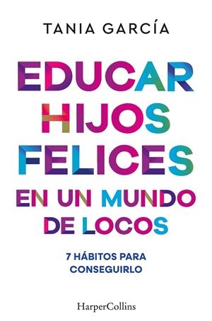 EDUCAR HIJOS FELICES EN UN MUNDO DE LOCOS | 9788410641051 | GARCÍA, TANIA | Llibreria Drac - Llibreria d'Olot | Comprar llibres en català i castellà online