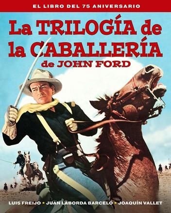 TRILOGIA DE LA CABALLERIA DE JOHN FORD, LA. EL LIBRO DEL 75 A | 9788418181597 | FREIJO, LUIS / LABORDA BARCELO, JUAN / VALLET, JOAQUÍN | Llibreria Drac - Llibreria d'Olot | Comprar llibres en català i castellà online