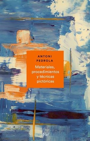 MATERIALES, PROCEDIMIENTOS Y TÉCNICAS PICTÓRICAS | 9788434431072 | PEDROLA, ANTONI | Llibreria Drac - Librería de Olot | Comprar libros en catalán y castellano online